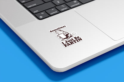 Sometimes I Just Be Fartin Vinyl Sticker
