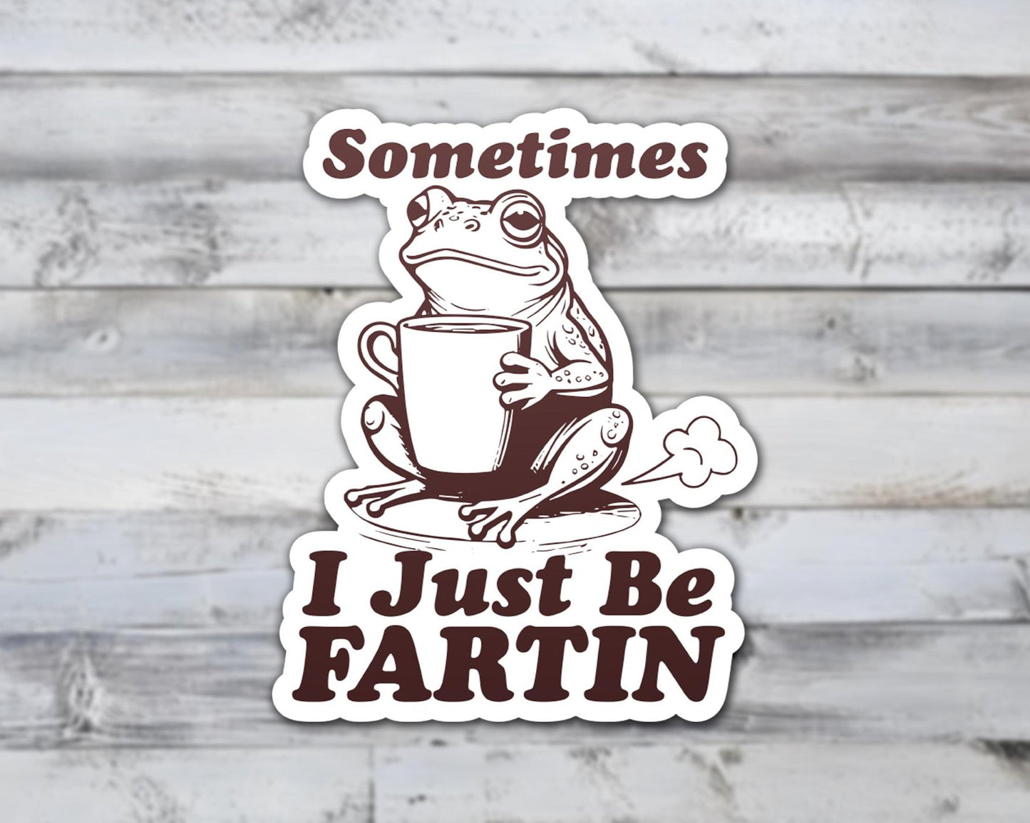 Sometimes I Just Be Fartin Vinyl Sticker