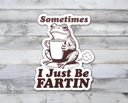 Sometimes I Just Be Fartin Vinyl Sticker