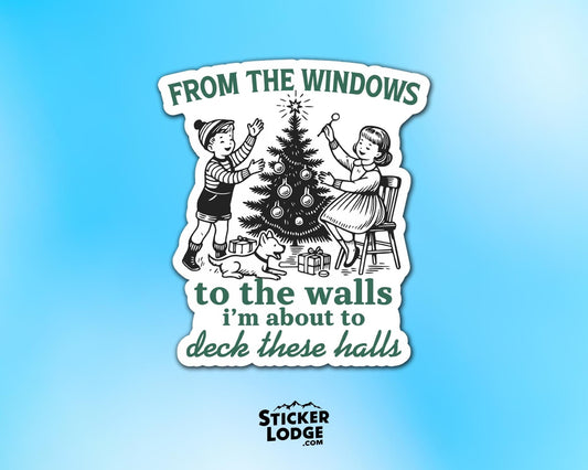 From The Windows To The Walls I'm About To Deck These Halls Vinyl Sticker
