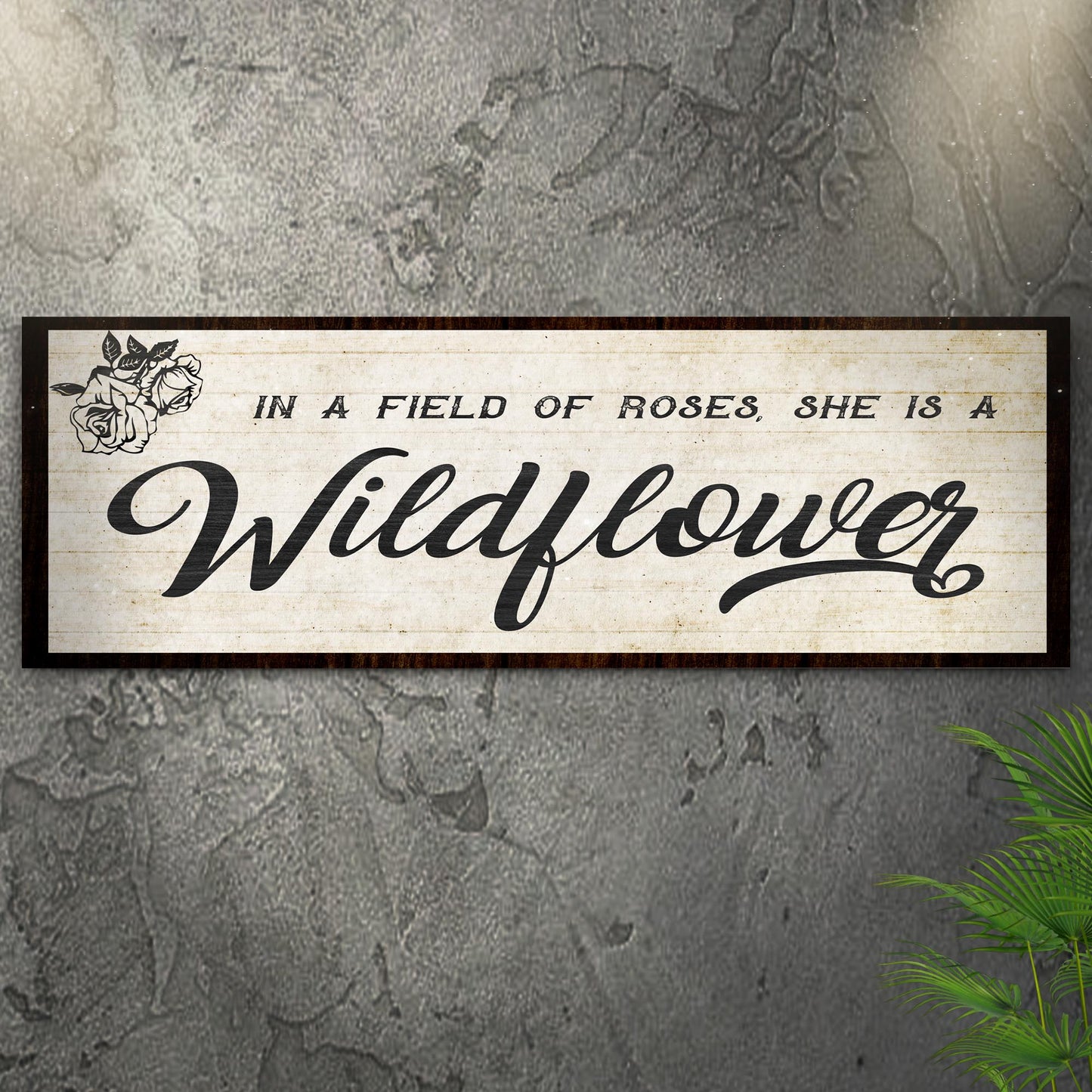 In A Field Of Roses She Is A Wildflower Sign l