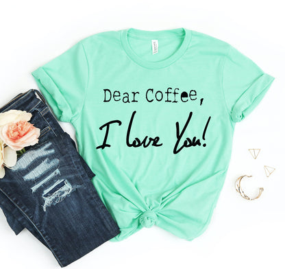Dear Coffee I Love You T-shirt